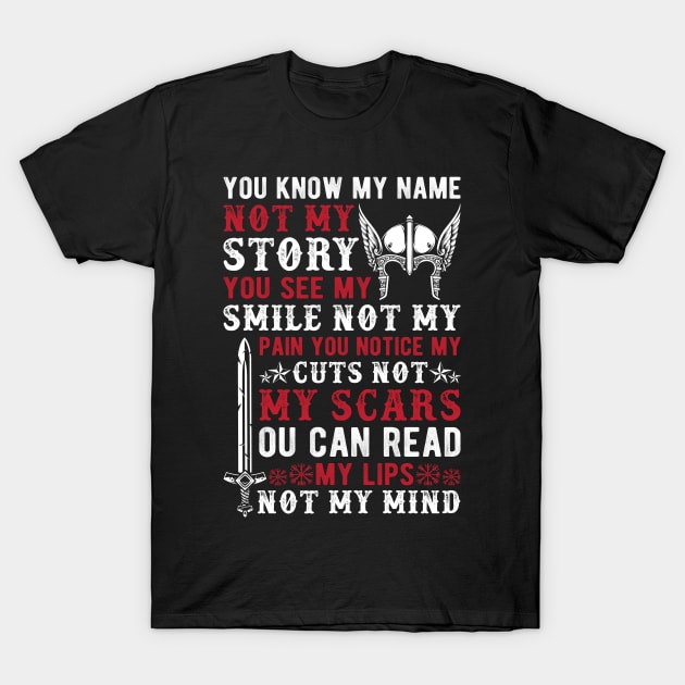 You know my name not my story, you see my smile not my pain you notice my cuts not my scars, you can read my lips not my mind T-Shirt by Fun Planet